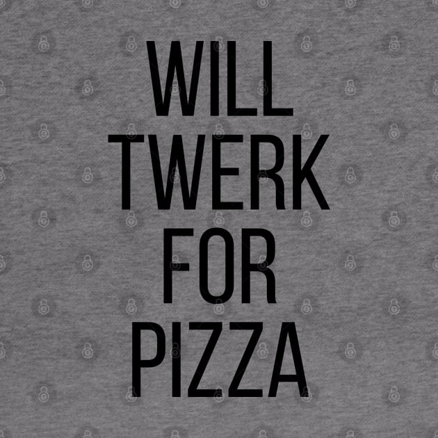 WILL TWERK FOR PIZZA by redhornet